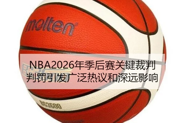 NBA2026年季后赛关键裁判判罚引发广泛热议和深远影响